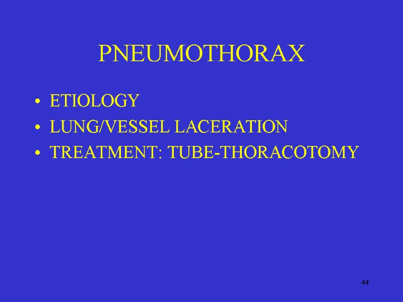 44 PNEUMOTHORAX ETIOLOGY LUNG/VESSEL LACERATION TREATMENT: TUBE-THORACOTOMY